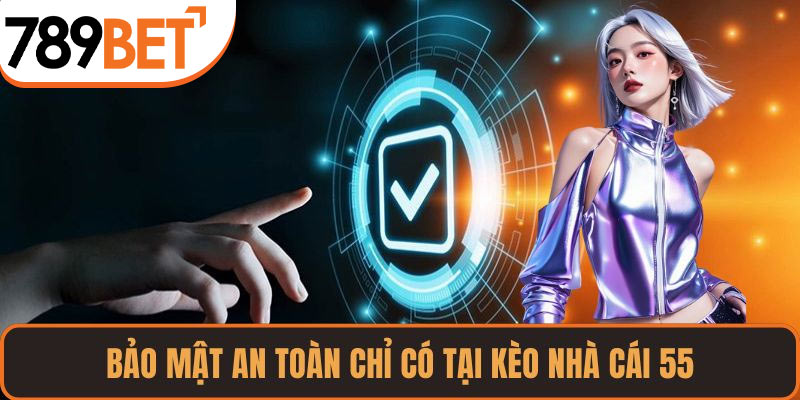 Bảo mật an toàn chỉ có tại kèo nhà cái 55