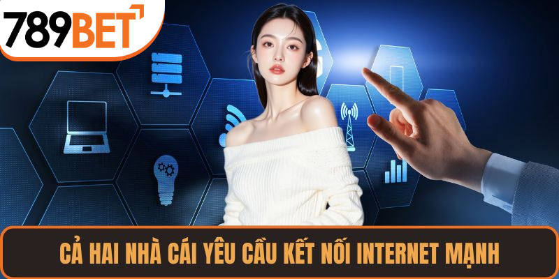 Cả hai nhà cái yêu cầu kết nối internet mạnh
