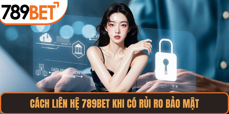Cách liên hệ 789BET khi có rủi ro bảo mật