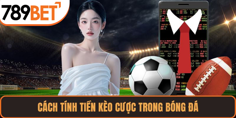 Cách tính tiền kèo cược trong bóng đá