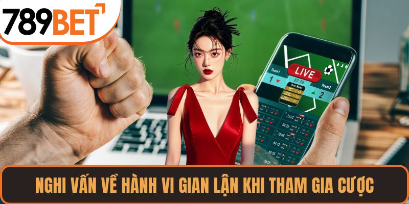 Nghi vấn về hành vi gian lận khi tham gia cược