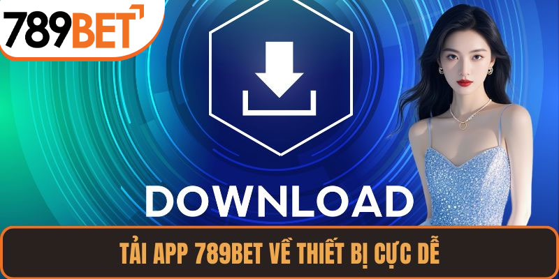 Tải app 789BET về thiết bị cực dễ
